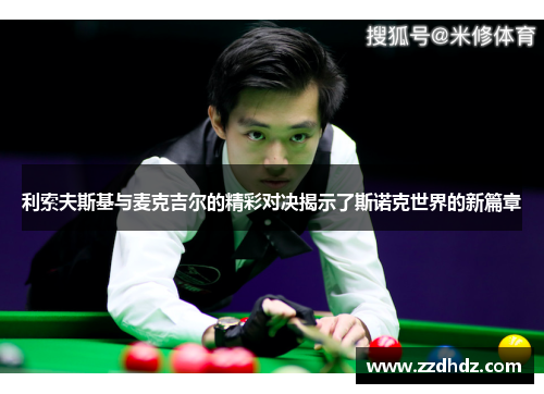 利索夫斯基与麦克吉尔的精彩对决揭示了斯诺克世界的新篇章