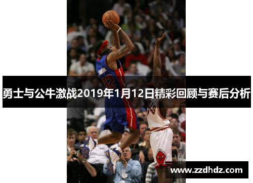 勇士与公牛激战2019年1月12日精彩回顾与赛后分析