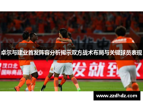 卓尔与建业首发阵容分析揭示双方战术布局与关键球员表现