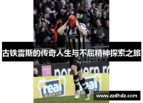 古铁雷斯的传奇人生与不屈精神探索之旅