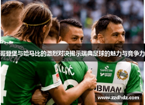 哥登堡与哈马比的激烈对决揭示瑞典足球的魅力与竞争力
