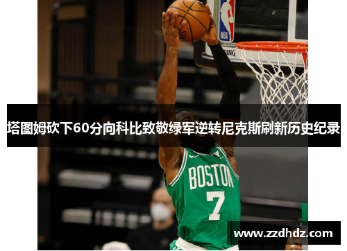塔图姆砍下60分向科比致敬绿军逆转尼克斯刷新历史纪录