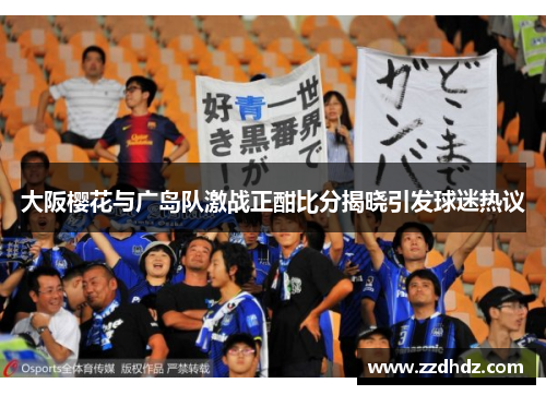 大阪樱花与广岛队激战正酣比分揭晓引发球迷热议
