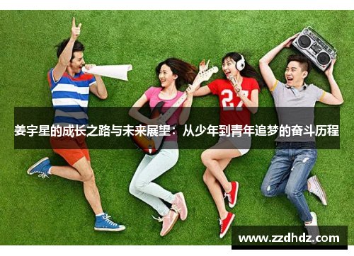 姜宇星的成长之路与未来展望：从少年到青年追梦的奋斗历程