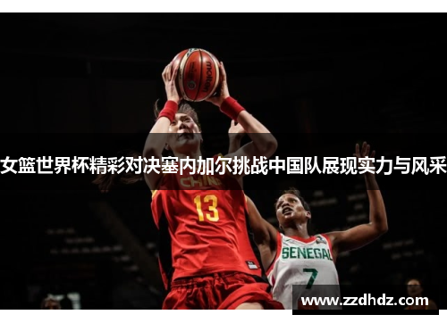 女篮世界杯精彩对决塞内加尔挑战中国队展现实力与风采