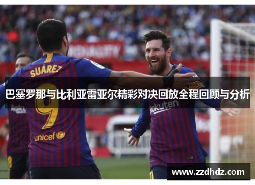 巴塞罗那与比利亚雷亚尔精彩对决回放全程回顾与分析