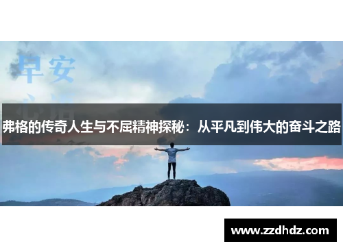 弗格的传奇人生与不屈精神探秘：从平凡到伟大的奋斗之路