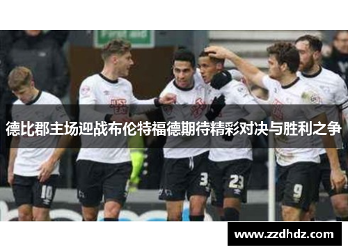 德比郡主场迎战布伦特福德期待精彩对决与胜利之争
