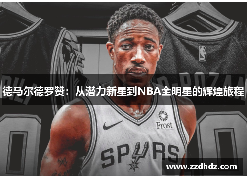 德马尔德罗赞：从潜力新星到NBA全明星的辉煌旅程